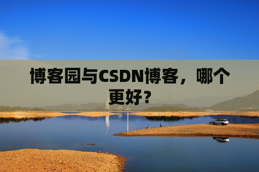 博客园与CSDN博客，哪个更好？